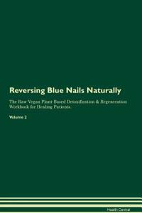 Reversing Blue Nails Naturally the Raw Vegan Plant-Based Detoxification & Regeneration Workbook for Healing Patients. Volume 2