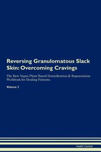 Reversing Granulomatous Slack Skin: Overcoming Cravings the Raw Vegan Plant-Based Detoxification & Regeneration Workbook for Healing Patients. Volume 3
