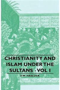 Christianity and Islam Under the Sultans - Vol I