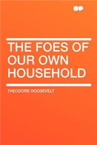 The Foes of Our Own Household