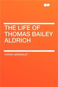 The Life of Thomas Bailey Aldrich