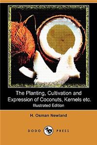 Planting, Cultivation and Expression of Coconuts, Kernels, Cacao and Edible Vegetable Oils and Seeds of Commerce (Illustrated Edition) (Dodo Press