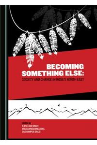 Becoming Something Else: Society and Change in India's North East