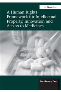 A Human Rights Framework for Intellectual Property, Innovation and Access to Medicines