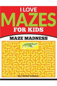 I Love Mazes For Kids (Maze Madness)