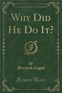 Why Did He Do It? (Classic Reprint)
