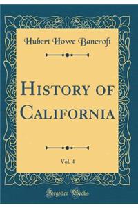 History of California, Vol. 4 (Classic Reprint)