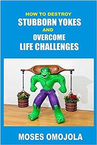 How to Destroy Stubborn Yokes and Overcome Life Challenges