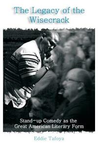 The Legacy of the Wisecrack: Stand-Up Comedy as the Great American Literary Form / Eddie Tafoya