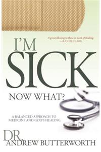 I'm Sick Now What?