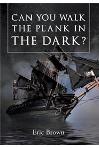 Can You Walk The Plank in The Dark?