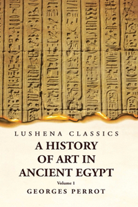 History of Art in Ancient Egypt Volume 1