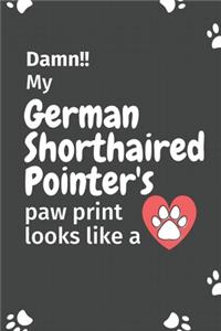 Damn!! my German Shorthaired Pointer's paw print looks like a