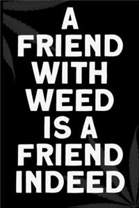 A friend with weed is a friend indeed
