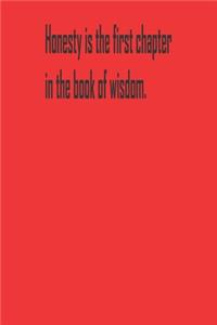Honesty is the first chapter in the book of wisdom.
