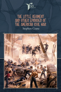 The Little Regiment, and Other Episodes of the American Civil War