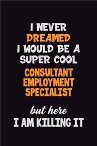 I Never Dreamed I would Be A Super Cool Consultant Employment Specialist But Here I Am Killing It