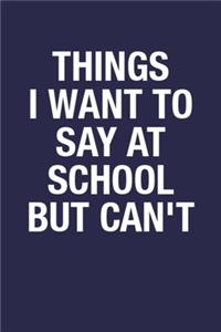 Things I Want to Say at School But Can't