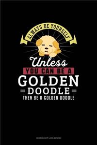 Always Be Yourself Unless You Can Be A Golden Doodle Then Be A Golden Doodle