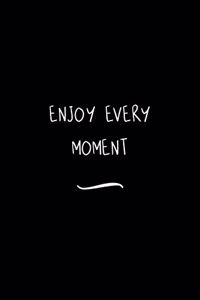 Enjoy every Moment