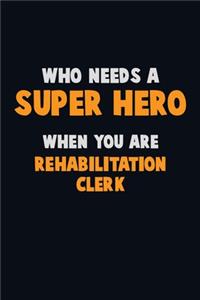Who Need A SUPER HERO, When You Are Rehabilitation Clerk