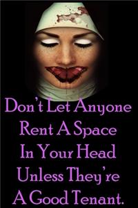 Don't Let Anyone Rent A Space In Your Head Unless They're A Good Tenant.