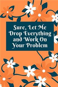 Sure, Let Me Drop Everything and Work On Your Problem