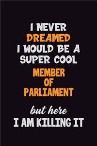 I Never Dreamed I would Be A Super Cool Member of Parliament But Here I Am Killing It