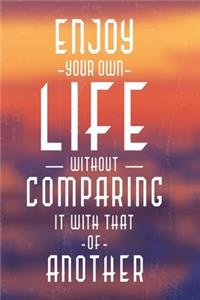 Enjoy your own life without comparing it with that of another