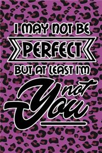 I May Not Be Perfect But At Least I'm Not You