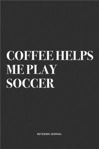 Coffee Helps Me Play Soccer