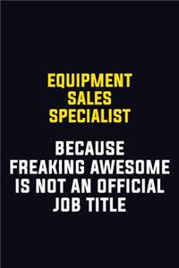 Equipment Sales Specialist Because Freaking Awesome Is Not An Official Job Title