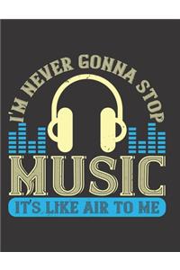 I'm Never Gonna Stop Music, It's Like Air to Me