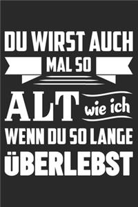 Du Wirst Auch Mal So Alt Wie Ich Wenn Du So Lange Überlebst