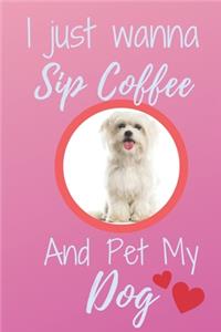 I Just Wanna Sip Coffee And Pet My Dog - Notebook Malteser Dog