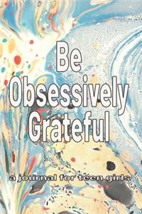 Be Obsessively Grateful