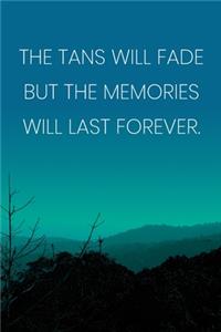 Inspirational Quote Notebook - 'The Tans Will Fade But The Memories Will Last Forever.' - Inspirational Journal to Write in