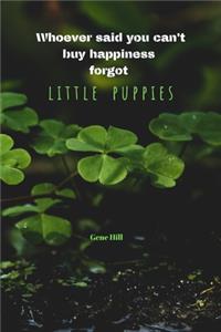 Whoever said you can't buy happiness forgot little puppies - Gene Hill