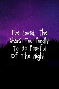 I've Loved, The Stars Too Fondly To Be Fearful Of The Night