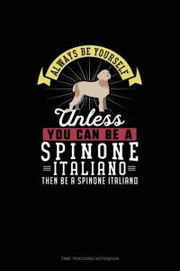 Always Be Yourself Unless You Can Be A Spinone Italiano Then Be A Spinone Italiano: Time Tracking Notebook