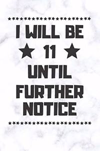 I will be 11 until further notice