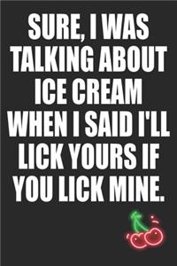 Sure I Was Talking About Ice Cream When I Said I'll Lick Yours if You Lick Mine