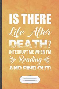 Is There Life After Death Interrupt Me When I'm Reading and Find Out!