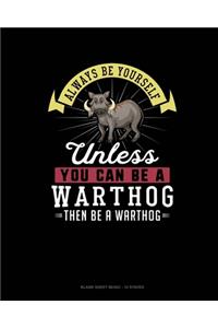 Always Be Yourself Unless You Can Be A Warthog Then Be A Warthog