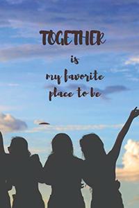 Together is my favorite place to be