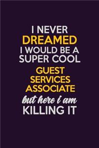 I Never Dreamed I Would Be A Super cool Guest Services Associate But Here I Am Killing It