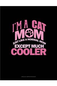I'm A Cat Mom Just Like A Normal Mom Except Much Cooler
