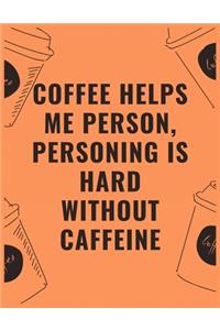 Coffee helps me person personing is hard without caffeine