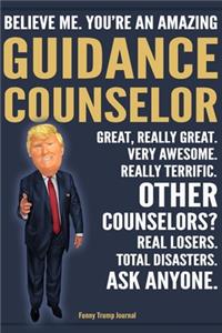 Funny Trump Journal - Believe Me. You're An Amazing Guidance Counselor Great, Really Great. Very Awesome. Really Terrific. Other Counselors? Total Disasters. Ask Anyone.