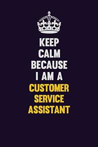 Keep Calm Because I Am A Customer Service Assistant